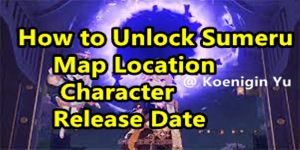 Sumeru | How to Unlock Sumeru |Map Location & Character & Release Date